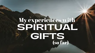 My experiences with my Spiritual Gifts (so far)