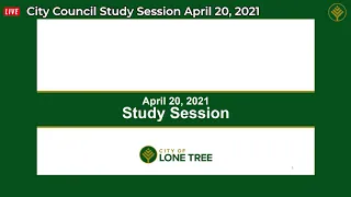 April 20, 2021 Lone Tree City Council Study Session