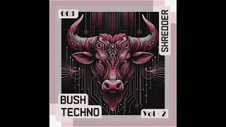 BUSH TECHNO - 003 - Volume 2 - DJ SHREDDER