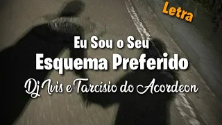 eu sou o seu ESQUEMA PREFERIDO - Dj Ivis e Tarcísio do Acordeon  (letra / legenda para status)