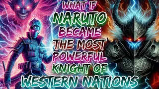 What If Naruto Became The Most Powerful Knight Of Western Nations
