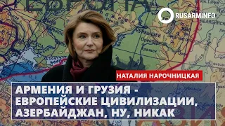 Армения и Грузия - европейские цивилизации, Азербайджан, ну, никак: Нарочницкая