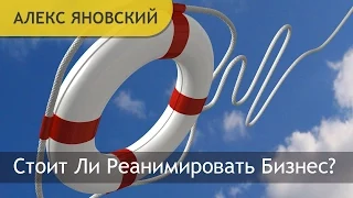 Стоит Ли Реанимировать Бизнес? Какой Бизнес Нужно Реанимировать, А Какой Закрыть?