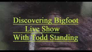 Discovering BIGFOOT Live With Todd Standing.  Feb 24