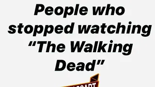People who’ve stopped watching “The Walking Dead”