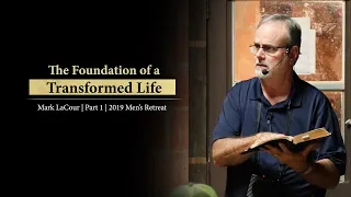 The Foundation of a Transformed Life (Part 1) - Mark LaCour