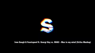 Ivan Gough & Feenixpawl ft. Georgi Kay vs. MAKJ - Max in my mind (Siriles Mashup)