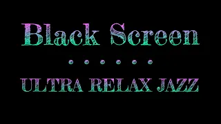 Ultra Relax Jazz | Dark Screen Jazz | Music with Black Screen | Sleep Music Black Screen