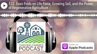 132. Evan Folds on Life Force, Growing Soil, and the Power of Regenerative Agriculture