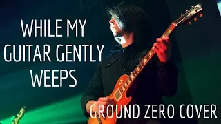 While my Guitar Gently Weeps - Beatles - cover by Ground Zero