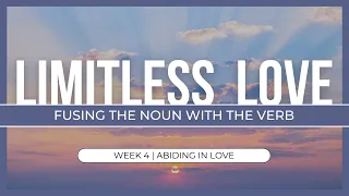Limitless Love: Fusing the Noun with the Verb - Week 4