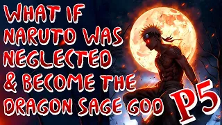 What if Naruto was Neglected & Become The Dragon Sage God | Part 5 |