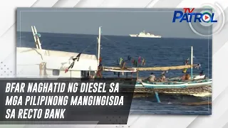 BFAR naghatid ng diesel sa mga Pilipinong mangingisda sa Recto Bank | TV Patrol