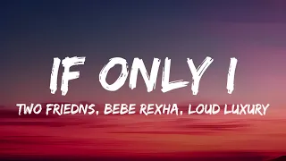 Two Friends, Bebe Rexha, Loud Luxury - If Only I [Lyrics]