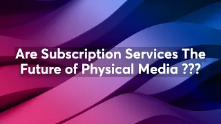 Are Subscription Services The Future of Physical Media ???