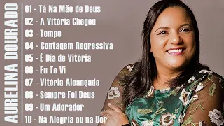 Aurelina Dourado || A Vitória Chegou, Tempo , Tá Na Mão de Deus,..As Melhores Músicas Gospel de 2024