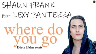 Shaun Frank feat Lexy Panterra - where do you go (Dirty Palm remix)