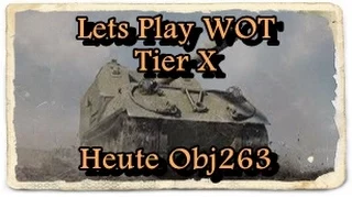 Lets Play WOT Tier X Part 4 [Deutsch] Heute: Der Obj 263 lässt abprallen was das Zeug hällt