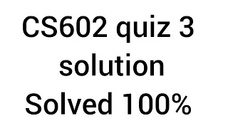 cs602 Quiz 3 Solved 100% Solution