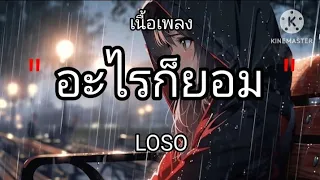 อะไรก็ยอม . LOSO  [เนื้อเพลง]