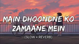 MAIN DHOONDNE KO ZAMAANE MEIN. ( Slowed + Reverb ) Lofi song..