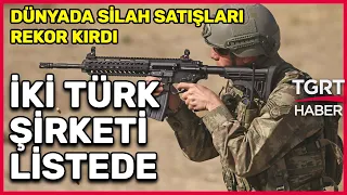 Küresel Silah Ticaretinde Rekor Artış: Listede Türk Şirketler De Var - Tuna Öztunç