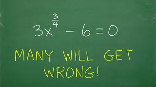 3x to the (3/4) power – 6 = 0, Many don’t know where to start…