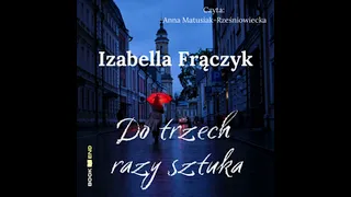 DO TRZECH RAZY SZTUKA - Izabella Frączyk