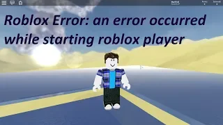 Roblox Error an error occurred while starting roblox player