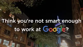 Think you're not smart enough to work at Google? Well, think again.