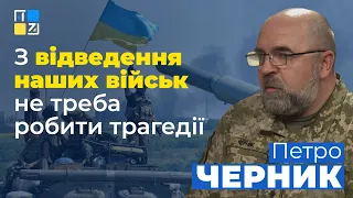 З відведення наших військ не треба робити трагедії, - Петро Черник про відступ української армії