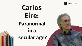 Making Room for the Weird: Carlos Eire on the Paranormal in a Secular Age