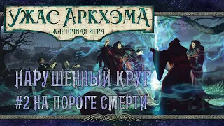 Ужас Аркхэма: Карточная игра | Сценарий #2 На Пороге Смерти | Нарушенный круг