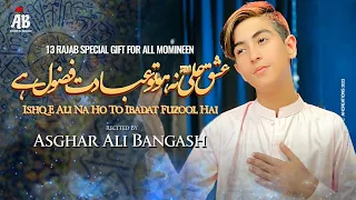 13 Rajab Special Manqabat ❤️ | Ishq e Ali Na Ho To Ibadat Fuzool Hai | Asghar Ali Bangash | 2023