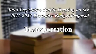 Joint Legislative Public Hearing on 2021 Executive Budget Proposal: Topic Transportation - 01/26/21