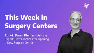 Ep. 42: Dawn Pfeiffer – Ask the Expert: Best Practices for Opening a New Surgery Center