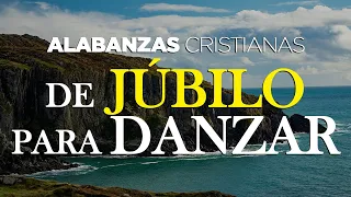 MÚSICA CRISTIANA DE JÚBILO PARA DANZAR / ALABANZAS CRISTIANAS PARA ALEGRAR EL CORAZÓN