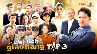 CHỦ TỊCH GIAO HÀNG - TẬP 3 | ĐẠI NGHĨA, TIỂU VY, NGÔ KIẾN HUY, HIEUTHUHAI, KHẢ NHƯ, DƯƠNG LÂM,...