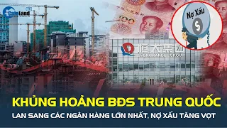 KHỦNG HOẢNG BẤT ĐỘNG SẢN ở Trung Quốc lan sang các ngân hàng lớn nhất, nợ xấu tăng vọt | CafeLand