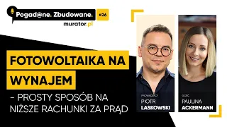 POGAD@NE. ZBUDOWANE #26. Fotowoltaika na wynajem. Prosty sposób na niższe rachunki za prąd.