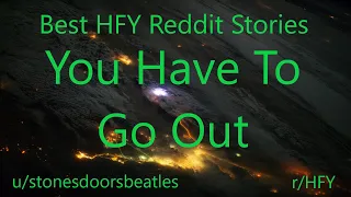 Best HFY Reddit Stories: You Have to Go Out (r/HFY)