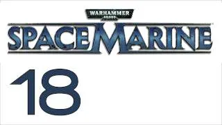 Прохождение Warhammer 40000: Space Marine (с живым комментом) Ч. 18