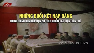 Những buổi kết nạp Đảng trong tiếng bom rơi, đạn nổ trên chiến hào Điện Biên Phủ | VTV24