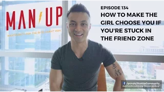 How To Make The Girl Choose You If You're Stuck In The Friend Zone - The Man Up Show, Ep. 134 (New)