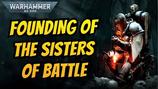 The Founding of the SISTERS OF BATTLE I Warhammer 40k Lore