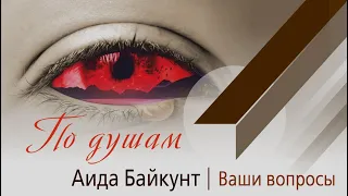 ПО ДУШАМ | Ваши вопросы | Аида Байкунт