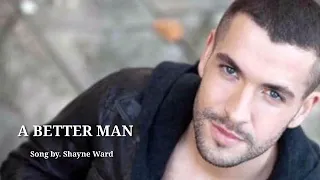 A Better Man💕by.Shayne Ward