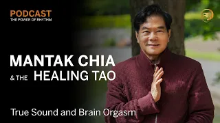 Mantak Chia & the Healing Tao - True Sound and Brain Orgasm | Power of Rhythm Podcast