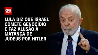 Lula diz que Israel comete genocídio e faz alusão à matança de judeus por Hitler | AGORA CNN