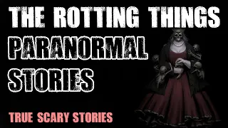 7 True Paranormal Stories - The Rotting Things | Paranormal M